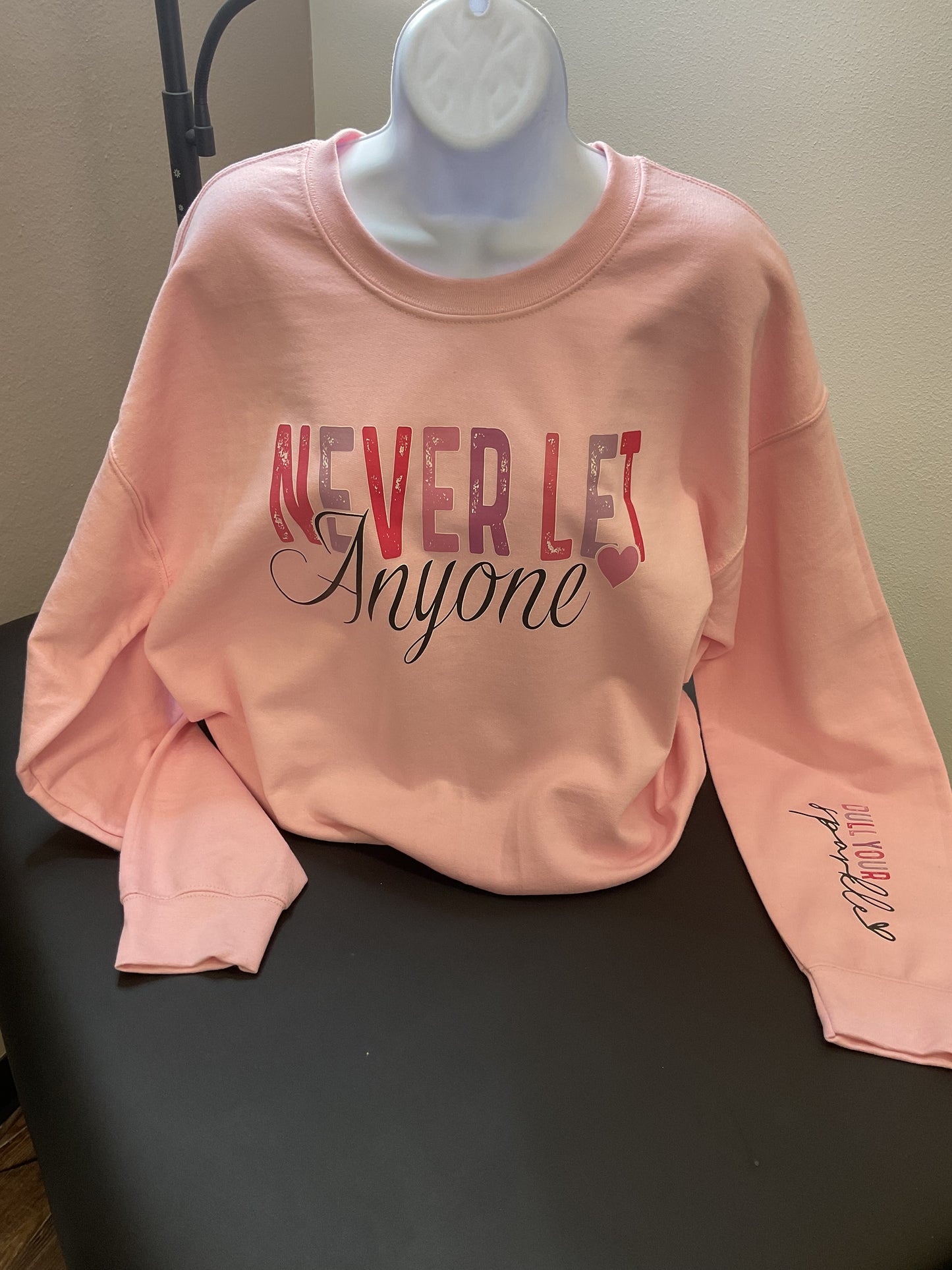 Never Let Anyone Sweatshirt