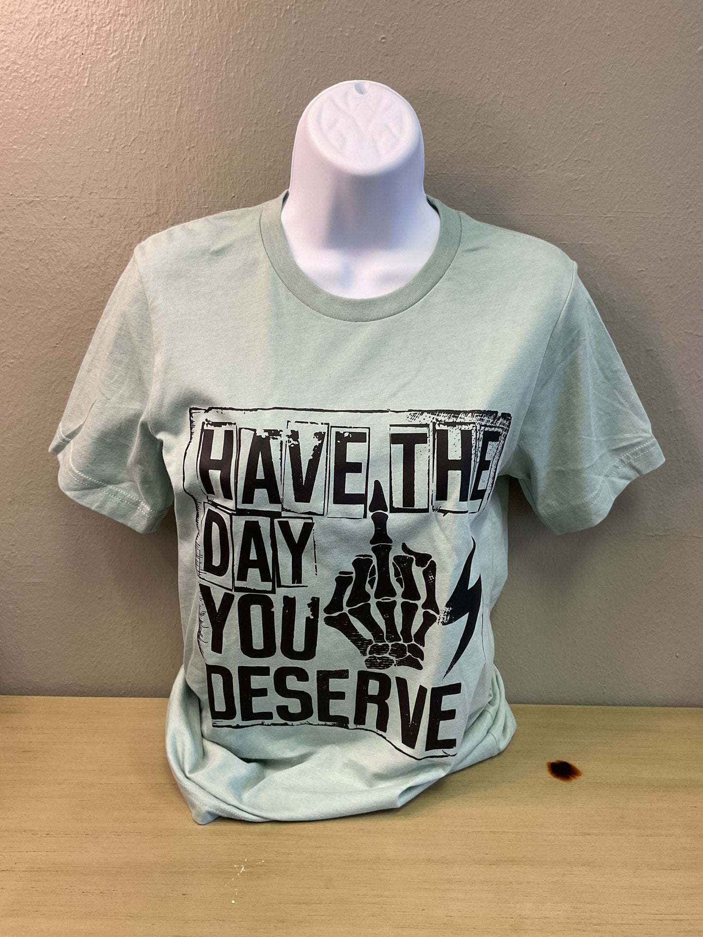 Have the day you deserve tee