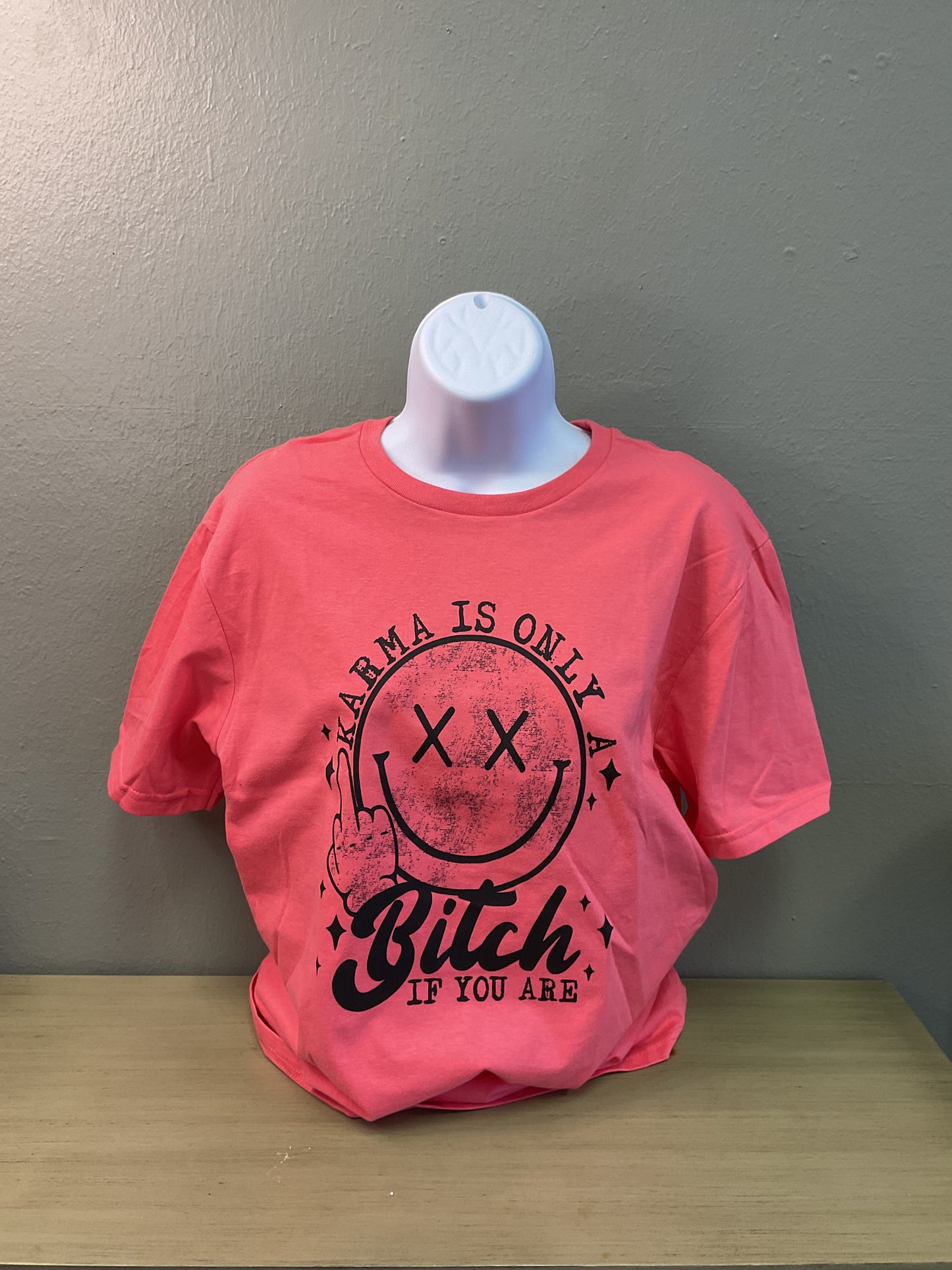 Karma is only a bitch if you are tee