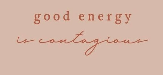 GOOD ENERGY IS CONTAGIOUS